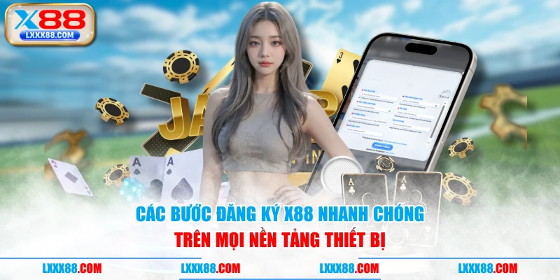 Các bước đăng ký X88 nhanh chóng trên mọi nền tảng thiết bị