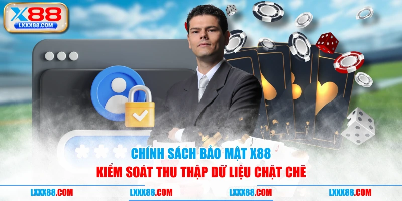 Chính sách bảo mật X88 kiểm soát thu thập dữ liệu chặt chẽ