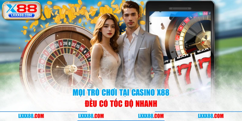 Mọi trò chơi tại casino X88 đều có tốc độ nhanh