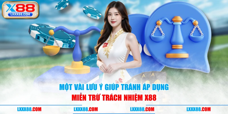 Một vài lưu ý giúp tránh áp dụng miễn trừ trách nhiệm X88