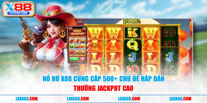 Nổ hũ X88 cung cấp 500+ chủ đề hấp dẫn thưởng jackpot cao