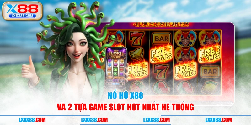 Nổ hũ X88 và 2 tựa game slot hot nhất hệ thống