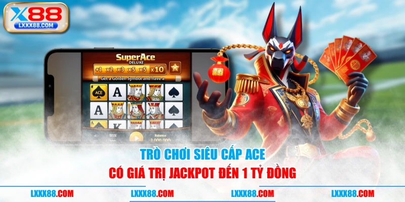 Trò chơi Siêu Cấp ACE có giá trị Jackpot đến 1 tỷ đồng