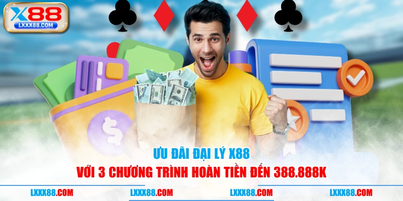 Ưu đãi đại lý X88 với 3 chương trình hoàn tiền đến 388.888K